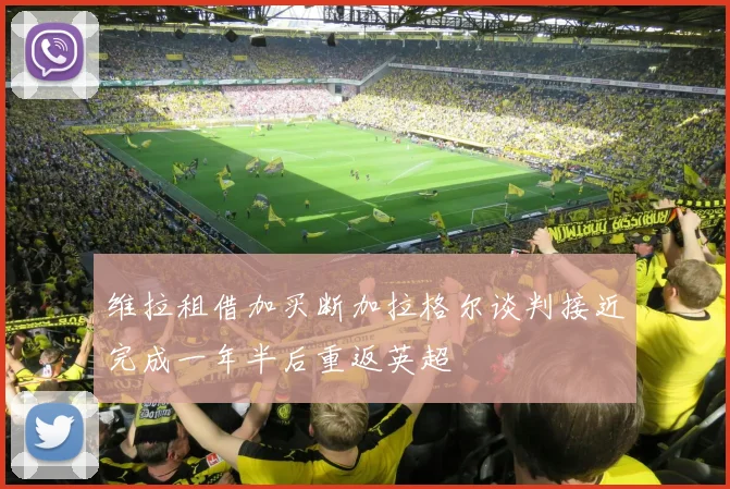 维拉租借加买断加拉格尔谈判接近完成一年半后重返英超